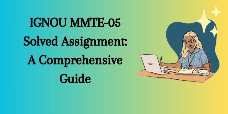 IGNOU MMTE-05 Solved Assignment